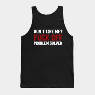 Don’t Like Me Fuck Off Problem Solvedoffensive adult humor Tank Top